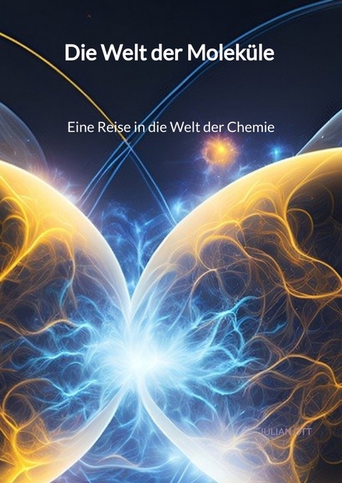 Die Welt der Moleküle - Eine Reise in die Welt der Chemie - Julian Ott