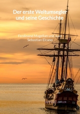 Der erste Weltumsegler und seine Geschichte - Ferdinand Magellan und Juan Sebastian Elcano - Mathilde Löffler