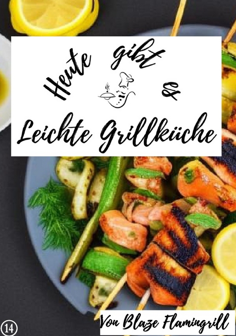 Heute gibt es / Heute gibt es - Leichte Grillküche - Blaze Flamingrill