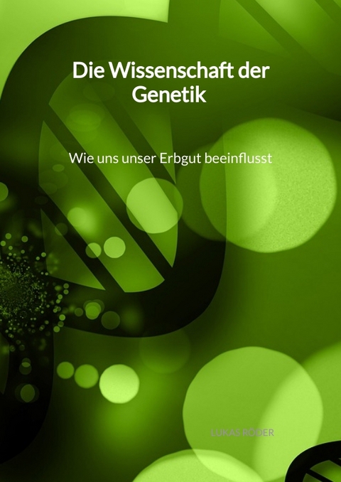 Die Wissenschaft der Genetik - Wie uns unser Erbgut beeinflusst - Lukas Röder