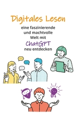 Digitales Lesen - Eine faszinierende und machtvolle Welt mit ChatGPT neu entdecken - Regina Braunsteiner MBA  LL.M.