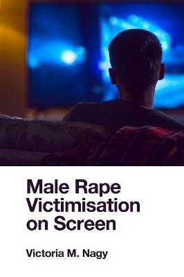 Male Rape Victimisation on Screen - Victoria M. Nagy