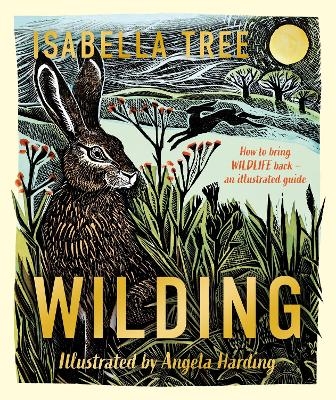 Wilding: How to Bring Wildlife Back - The NEW Illustrated Guide - Isabella Tree