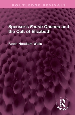 Spenser's Faerie Queene and the Cult of Elizabeth - Robin Headlam Wells