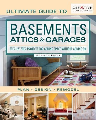 Ultimate Guide to Basements, Attics & Garages, 3rd Revised Edition -  Editors of Creative Homeowner