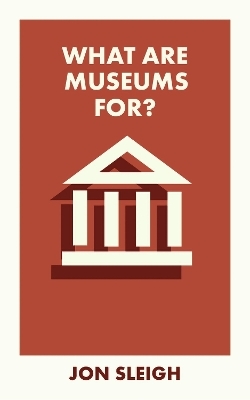 What Are Museums For? - Jon Sleigh