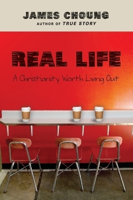 Real Life – A Christianity Worth Living Out - James Choung