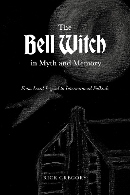 The Bell Witch in Myth and Memory - Rick Gregory