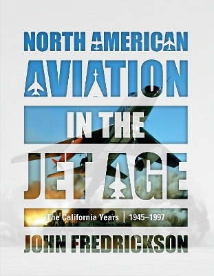 North American Aviation in the Jet Age - John Fredrickson