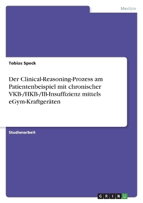 Der Clinical-Reasoning-Prozess am Patientenbeispiel mit chronischer VKB-/HKB-/IB-Insuffizienz mittels eGym-KraftgerÃ¤ten - Tobias Speck