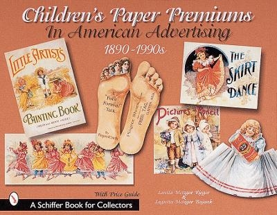 Children's Paper Premiums in American Advertising - Loretta Rieger