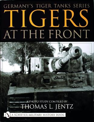 Germany's Tiger Tanks Series Tigers at the Front - Thomas L. Jentz