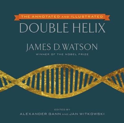 Annotated and Illustrated Double Helix -  Alexander Gann,  James D. Watson,  Jan Witkowski