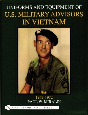 Uniforms & Equipment of U.S. Military Advisors in Vietnam - Paul Miraldi