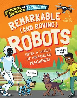 Stupendous and Tremendous Technology: Remarkable and Roving Robots - Sonya Newland