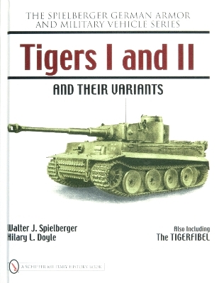 Tigers I and II and their Variants - Walter J. Spielberger