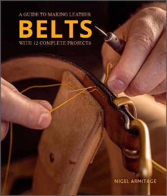 A Guide to Making Leather Belts with 12 Complete Projects - Nigel Armitage