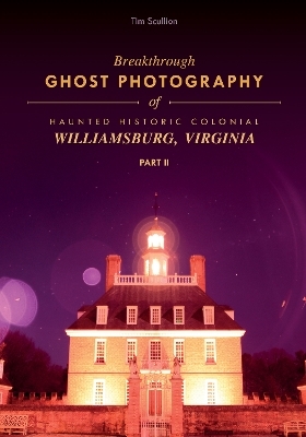 Breakthrough Ghost Photography of Haunted Historic Colonial Williamsburg, Virginia Part II - Tim Scullion