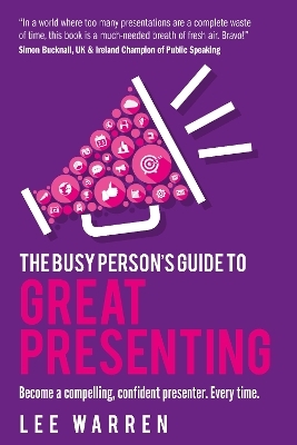The Busy Person's Guide To Great Presenting - Lee Warren