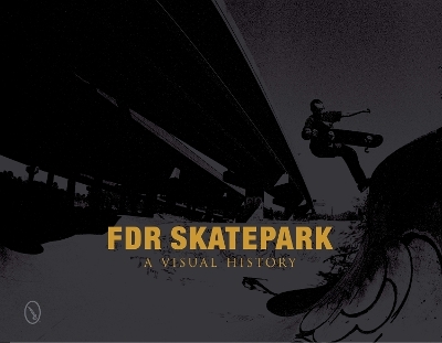 FDR Skatepark: A Visual History - Nicholas Orso