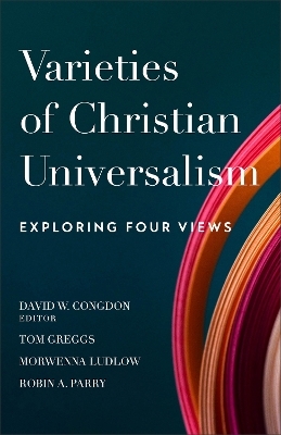 Varieties of Christian Universalism – Exploring Four Views - David W. Congdon