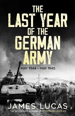 The Last Year of the German Army - James Lucas