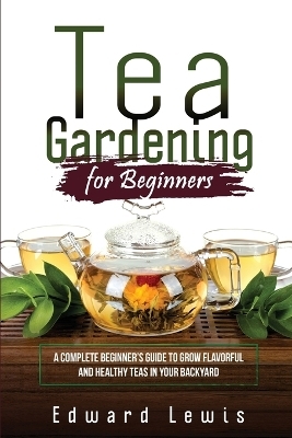 Tea Gardening for Beginners - Edward Lewis