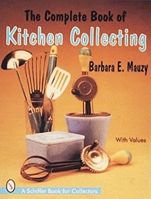 The Complete Book of Kitchen Collecting - Barbara Mauzy