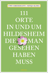 111 Orte in und um Hildesheim, die man gesehen haben muss - Grießmann, Uwe; Klima, Sonja