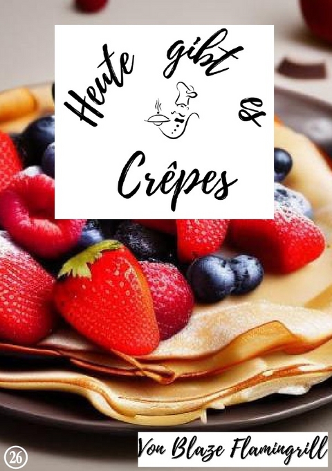 Heute gibt es / Heute gibt es - Crêpes - Blaze Flamingrill