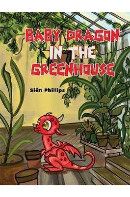 Baby Dragon in the Greenhouse - Sian Phillips