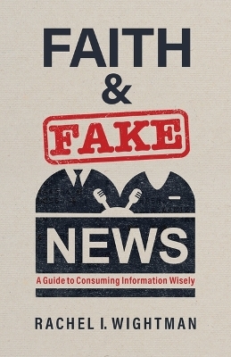 Faith and Fake News - Rachel I Wightman