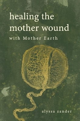 Healing the Mother Wound: With Mother Earth - Alyssa Zander