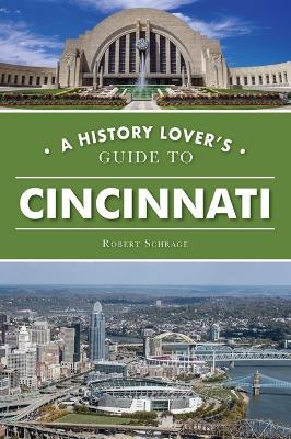 A History Lover's Guide to Cincinnati - Robert Schrage