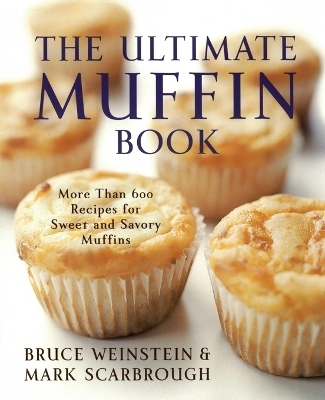 The Ultimate Muffin Book - Bruce Weinstein, Mark Scarbrough
