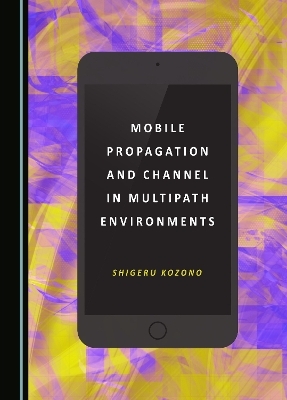 Mobile Propagation and Channel in Multipath Environments - Shigeru Kozono