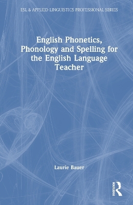 English Phonetics, Phonology and Spelling for the English Language Teacher - Laurie Bauer