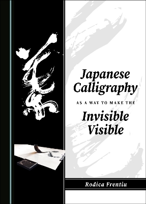 Japanese Calligraphy as a Way to Make the Invisible Visible - Rodica Frentiu