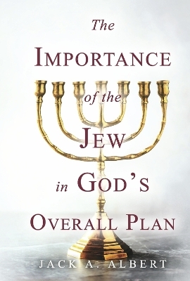 The Importance of the Jew in God's Overall Plan - Jack A Albert