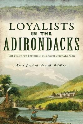 Loyalists in the Adirondacks - Marie Danielle Annette Williams