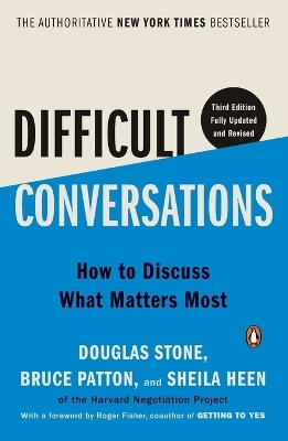 Difficult Conversations - Douglas Stone, Bruce Patton, Sheila Heen