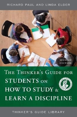 The Thinker's Guide for Students on How to Study & Learn a Discipline - Richard Paul, Linda Elder