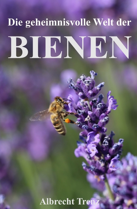 Die geheimnisvolle Welt der Bienen - Albrecht Trenz