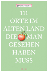 111 Orte im Alten Land, die man gesehen haben muss - Reiss, Jochen