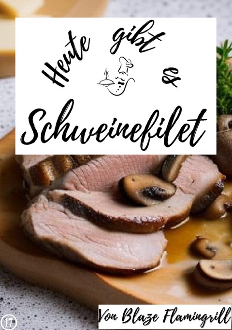 Heute gibt es / Heute gibt es - Schweinefilet - Blaze Flamingrill