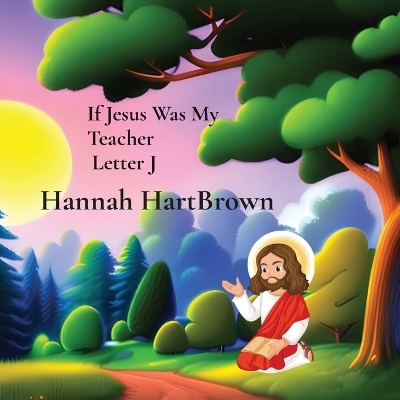 If Jesus Was My Teacher Letter J - Hannah L Hartbrown