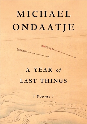 A Year of Last Things - Michael Ondaatje