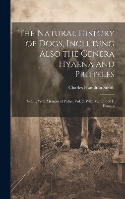 The Natural History of Dogs, Including Also the Genera Hyaena and Proteles - Charles Hamilton Smith