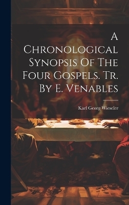 A Chronological Synopsis Of The Four Gospels. Tr. By E. Venables - Karl Georg Wieseler