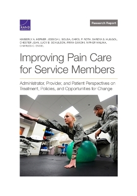 Improving Pain Care for Service Members - Kimberly A Hepner, Jessica L Sousa, Carol P Roth, Shreya S Huilgol, Chester Jean